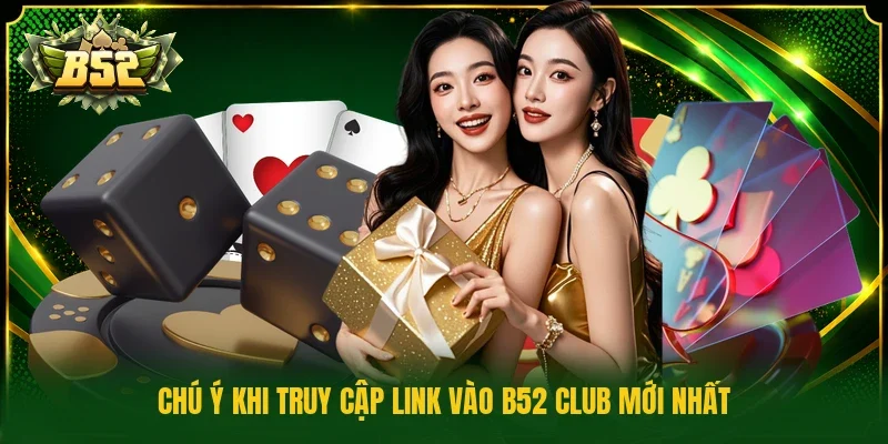 Chú ý khi truy cập link vào B52 Club mới nhất