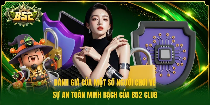 Đánh giá của một số người chơi về sự an toàn minh bạch của B52 Club