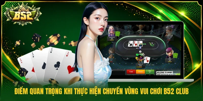 Điểm quan trọng khi thực hiện chuyển vùng vui chơi B52 Club