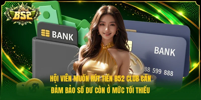 Hội viên muốn rút tiền B52 Club cần đảm bảo số dư còn ở mức tối thiểu