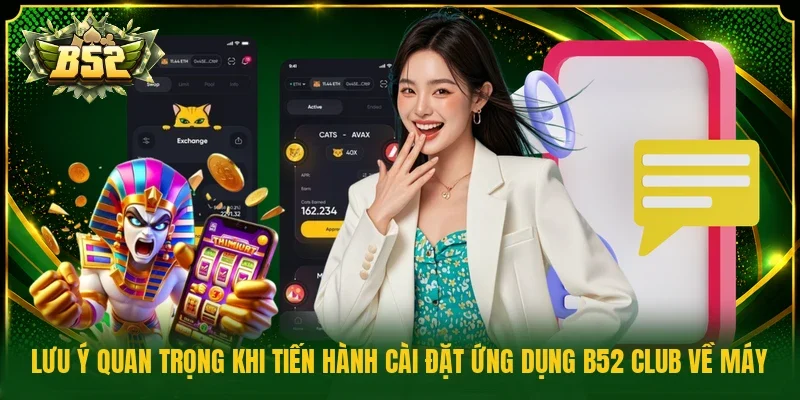 Lưu ý quan trọng khi tiến hành cài đặt ứng dụng B52 Club về máy