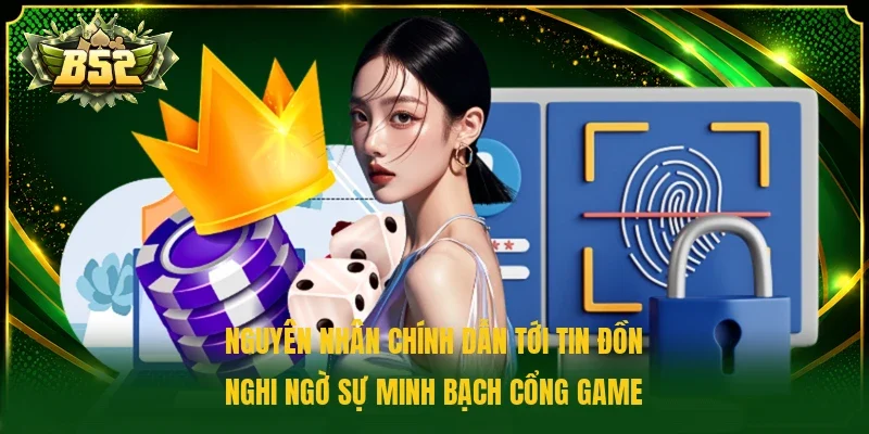 Nguyên nhân chính dẫn tới tin đồn nghi ngờ sự minh bạch cổng game