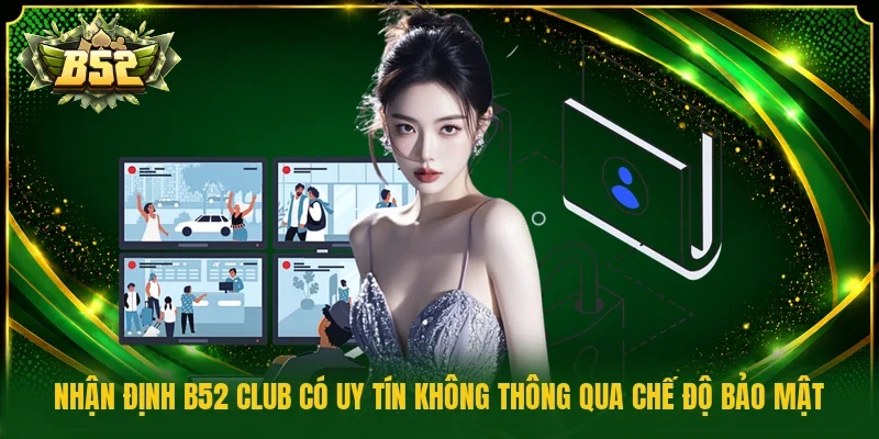 Nhận định B52 Club có uy tín không thông qua chế độ bảo mật
