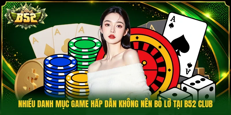 Nhiều danh mục game hấp dẫn không nên bỏ lỡ tại B52 Club 