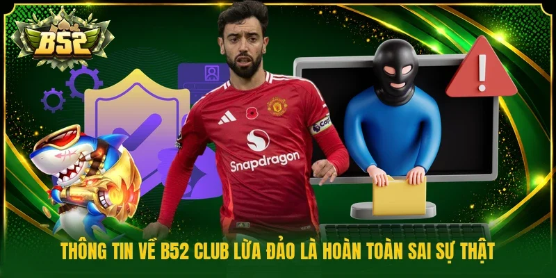 Thông tin về B52 Club lừa đảo là hoàn toàn sai sự thậtThông tin về B52 Club lừa đảo là hoàn toàn sai sự thật